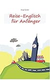 Reise-Englisch für Anfänger: Englisch sprechen - einfacher geht's nicht by Anja Carter