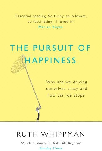 The Pursuit of Happiness: Why are we driving ourselves crazy and how can we stop?