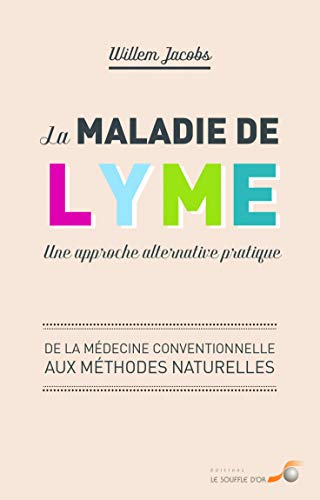 La maladie de Lyme : une approche pratique : De la médecine conventionnelle aux méthodes naturelles La maladie de Lyme : une approche pratique : De la médecine conventionnelle aux méthodes naturelles