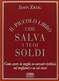 Il piccolo libro che salva i tuoi soldi. Come avere la meglio su mercati rischiosi, sui truffatori e su voi stessi