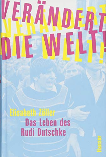 Verändert die Welt!: Das Leben des Rudi Dutschke