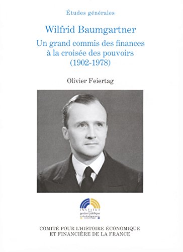 Download Wilfrid Baumgartner: Un grand commis des finances à la croisée des pouvoirs (1902-1978) Download Wilfrid Baumgartner: Un grand commis des finances à la croisée des pouvoirs (1902-1978)
