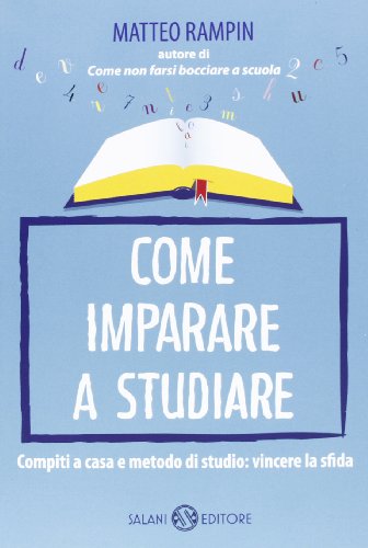Come imparare a studiare. Compiti a casa e metodo di studio: vincere la sfida Come imparare a studiare. Compiti a casa e metodo di studio: vincere la sfida