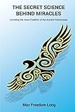 The Secret Science Behind Miracles: Unveiling the Huna Tradition of the Ancient Polynesians by 