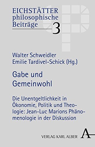Gabe und Gemeinwohl: Die Unentgeltlichkeit in Ökonomie, Politik und Theologie: Jean-Luc Marions Phänomenologie in der Diskussion (Eichstätter philosophiesche Studien)