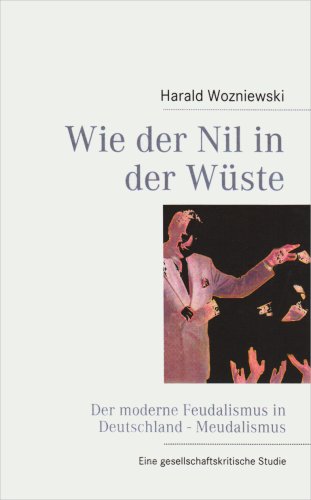 Wie der Nil in der Wüste: Der moderne Feudalismus in Deutschland - Meudalismus
