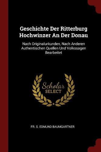 Preisvergleich Produktbild Geschichte Der Ritterburg Hochwinzer an Der Donau: Nach Originalurkunden, Nach Anderen Authentischen Quellen Und Volkssagen Bearbeitet