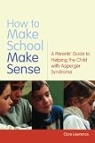 Image de How to Make School Make Sense: A Parents' Guide to Helping the Child with Asperger Syndrome