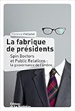 Image de La Fabrique de présidents. Spin Doctors et Public Relations : la gouvernance de l'ombre: Spin Doctors et Public Relations : la gouvernance de l'ombre