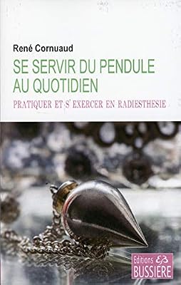 Se servir du pendule au quotidien - Pratiquer et s'exercer en radiesthésie