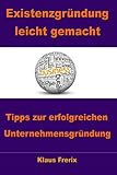 Existenzgründung leicht gemacht: Tipps zur erfolgreichen Unternehmensgründung - Schnell und risikolos in die Selbstständigkeit by Klaus Frerix