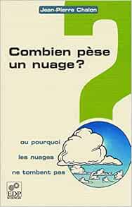 Amazon Fr Combien Pese Un Nuage Ou Pourquoi Les Nuages Ne Tombent Pas Chalon Jean Pierre Livres