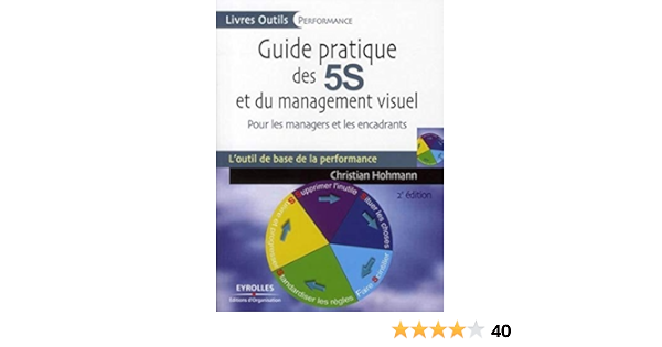 Amazon Fr Guide Pratique Des 5s Et Du Management Visuel Pour Les Managers Et Les Encadrants L Ouitl De Base De La Performance Hohmann Christian Livres