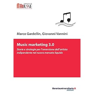 Music marketing 3.0. Storie e strategie per l'emersione dell'artista indipendente nel