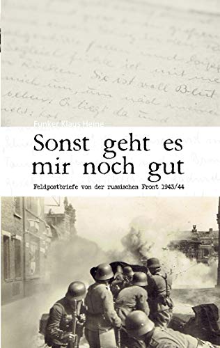 Sonst geht es mir noch gut: Feldpostbriefe von der russischen Front 1943/44