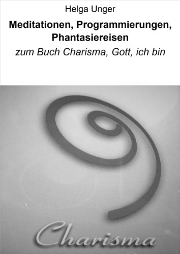 Download Meditationen, Programmierungen, Phantasiereisen: zum Buch Charisma, Gott, ich bin Download Meditationen, Programmierungen, Phantasiereisen: zum Buch Charisma, Gott, ich bin