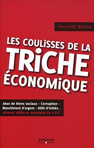 Les coulisses de la triche économique. Acteurs, délits, scandales de A à Z. Abus de biens sociaux-Corruption-Blanchiment d'argent-Délits d'initiés. Les coulisses de la triche économique. Acteurs, délits, scandales de A à Z. Abus de biens sociaux-Corruption-Blanchiment d'argent-Délits d'initiés.
