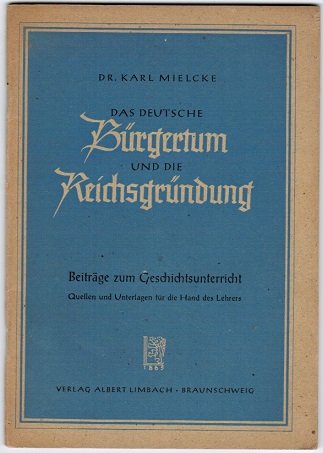 Das deutsche Bürgertum und die Reichsgründung (= Beiträge zum Geschichtsunterricht. Quellen und Unterlagen für die Hand des Lehrers)