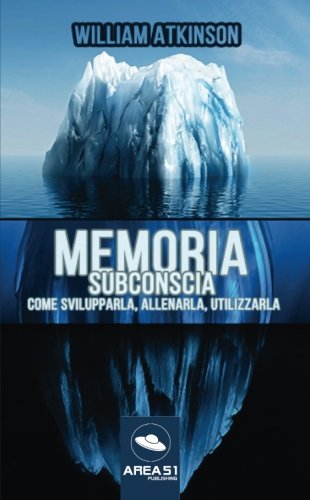 Memoria subconscia: Come svilupparla, allenarla, utilizzarla Memoria subconscia: Come svilupparla, allenarla, utilizzarla