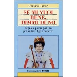 Se mi vuoi bene, dimmi di no. Regole e potere positivo per aiutare i figli a crescere