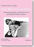 Die Welt be-greifen: Bewegungsarbeit und Rhythmik mit geistig behinderten Kindern by