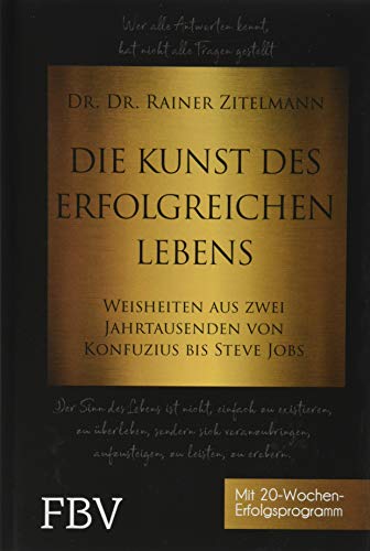 Die Kunst des erfolgreichen Lebens: Weisheiten aus zwei Jahrtausenden von Konfuzius bis Steve Jobs