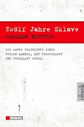 Zwolf Jahre Sklave 12 Years A Slave Die Wahre Geschichte Eines Freien Mannes Der Verschleppt Und Versklavt Wurde Ebook Northup Solomon Eisenhofer Hannelore Konrad Ailin Amazon De Kindle Shop