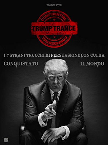 Download TRUMP TRANCE: gli strani 7 trucchi di persuasione con cui ha conquistato il mondo