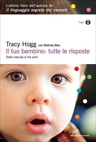 Il tuo bambino: tutte le risposte: Dalla nascita ai tre anni Il tuo bambino: tutte le risposte: Dalla nascita ai tre anni
