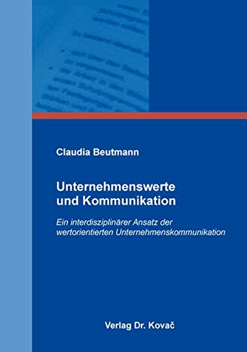 Unternehmenswerte und Kommunikation: Ein interdisziplinärer Ansatz der wertorientierten Unternehmenskommunikation (Schriftenreihe Communicatio)