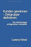 Kunden gewinnen - Zielgruppe definieren: Die Geheimtipps erfolgreicher Verkäufer by 