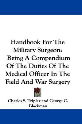 [ Handbook for the Military Surgeon: Being a Compendium of the Duties of the Medical Officer in the Field and War Surgery Tripler, Charles S. ( Author ) ] { Hardcover } 2007