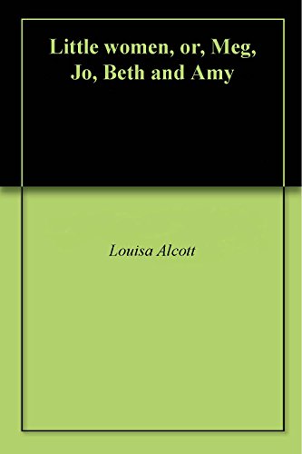 Little women, or, Meg, Jo, Beth and Amy (English Edition) Little women, or, Meg, Jo, Beth and Amy (English Edition)