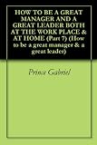 Image de HOW TO BE A GREAT MANAGER AND A GREAT LEADER BOTH AT THE WORK PLACE & AT HOME (Part 7) (How to be a great manager & a great leader) (English Edition)