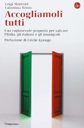 Accogliamoli tutti. Una ragionevole proposta per salvare l'Italia, gli italiani e gli immigrati Accogliamoli tutti. Una ragionevole proposta per salvare l'Italia, gli italiani e gli immigrati