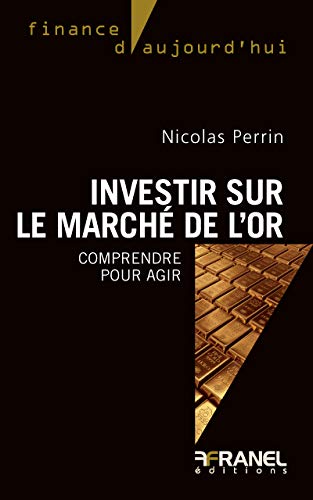 Télécharger Investir sur le marché de l'or: Comprendre pour agir (Finance d'aujourd'hui) Livre eBook France