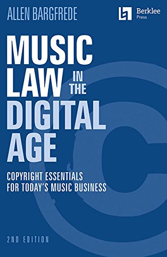 Music Law in the Digital Age - 2nd Edition. Copyright Essentials for Today's Music Business