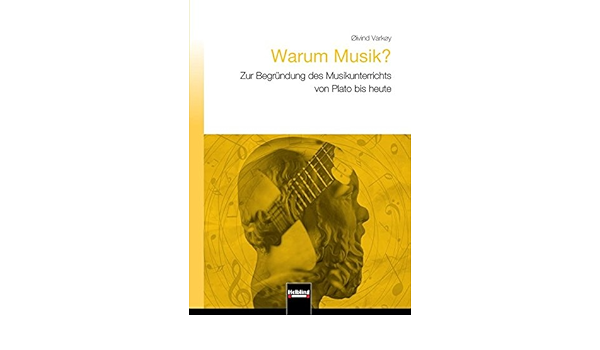 Warum Musik Zur Begrundung Des Musikunterrichts Von Platon Bis Heute Zur Bergrundung Des Musikunterrichts Von Platon Bis Heute Amazon De Varkoy Oivind Gies Stefan Bucher