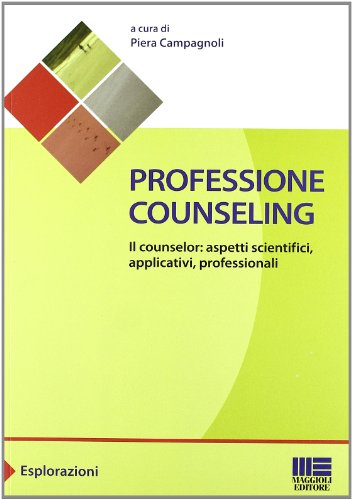 Professione counseling. Il counselor: aspetti scientifici, applicativi, professionali Professione counseling. Il counselor: aspetti scientifici, applicativi, professionali