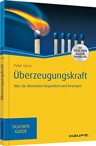 Überzeugungskraft Wie Sie Menschen begeistern und bewegen (Haufe TaschenGuide)