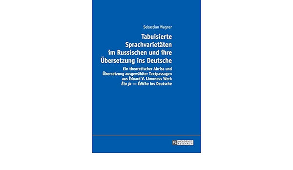Tabuisierte Sprachvarietaten Im Russischen Und Ihre Ubersetzung Ins Deutsche Ein Theoretischer Abriss Und Ubersetzung Ausgewahlter Textpassagen Aus Limonovs Werk Eto Ja Edicka Ins Deutsche Amazon De Wagner Sebastian Bucher