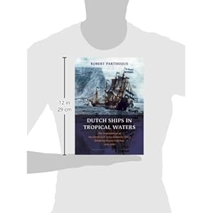 Dutch Ships in Tropical Waters: The Development of the Dutch East India Company (VOC)