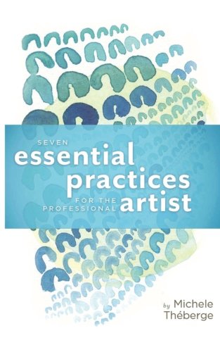 Seven Essential Practices for the Professional Artist Seven Essential Practices for the Professional Artist