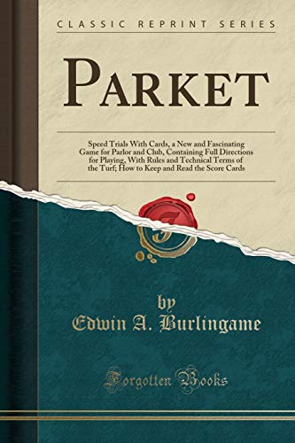 Parket: Speed Trials with Cards, a New and Fascinating Game for Parlor and Club, Containing Full Directions for Playing, with Rules and Technical ... and Read the Score Cards (Classic Reprint)