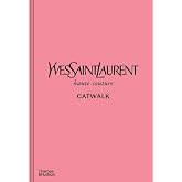 Yves Saint Laurent CATWALK&trade;: The Complete Haute Couture Collections 1962-2002: Official and Authorized