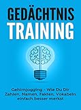 Gedächtnistraining: Gehirnjogging - Wie Du Dir Zahlen, Namen, Fakten, Vokabeln einfach besser merkst by 