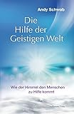 Die Hilfe der Geistigen Welt: Wie der Himmel den Menschen zu Hilfe kommt by 