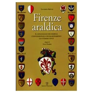 Firenze araldica. Il linguaggio dei simboli convenzionali che blasonarono gli stemmi civici