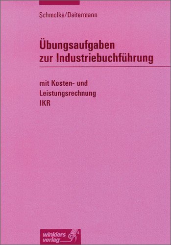 Download Übungsaufgaben zur Industriebuchführung mit Kosten- und Leistungsrechnung - IKR: Übungsaufgaben, 11. Auflage, 2003 Download Übungsaufgaben zur Industriebuchführung mit Kosten- und Leistungsrechnung - IKR: Übungsaufgaben, 11. Auflage, 2003