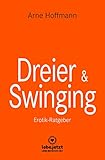 Dreier & Swinging | Erotischer Ratgeber: Zahlreiche Tipps, mit denen Du Sex zu dritt richtig gut werden lassen kannst ... by